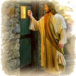 Behold, I stand at the door, and knock: if any man hear my voice, and open the door, I will come into him, and will sup with him, and he with me